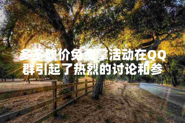 多多砍价免费拿活动在QQ群引起了热烈的讨论和参与。
