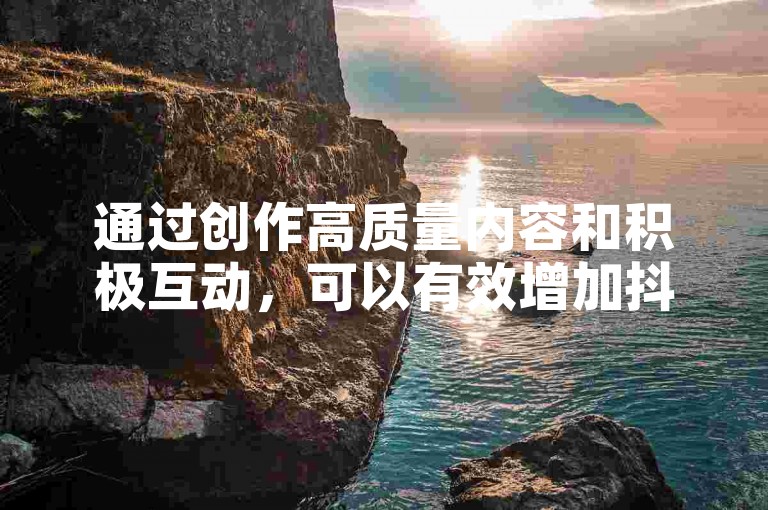通过创作高质量内容和积极互动，可以有效增加抖音上的真实粉丝数量。