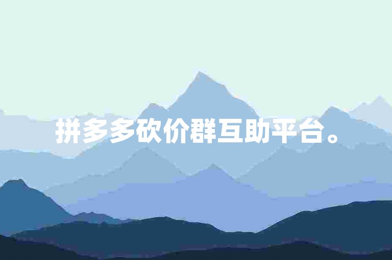 拼多多砍价群互助平台。