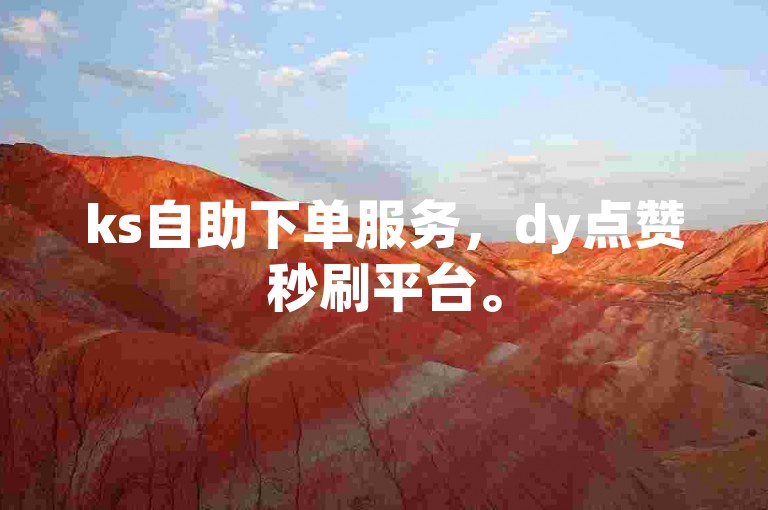 ks自助下单服务，dy点赞秒刷平台。