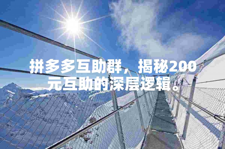 拼多多互助群，揭秘200元互助的深层逻辑。