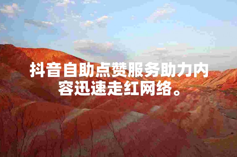 抖音自助点赞服务助力内容迅速走红网络。