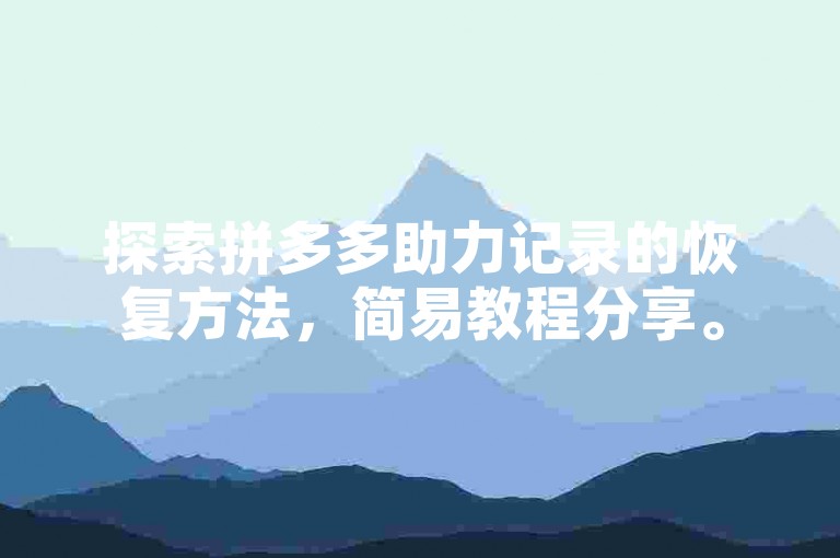 探索拼多多助力记录的恢复方法，简易教程分享。