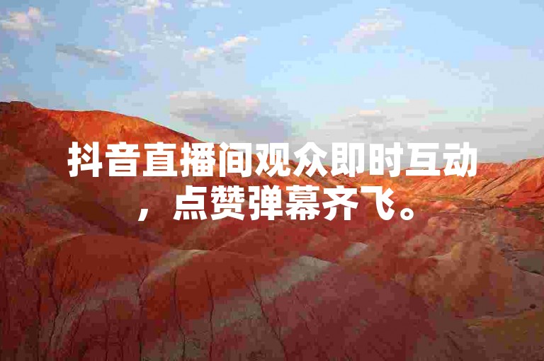 抖音直播间观众即时互动，点赞弹幕齐飞。