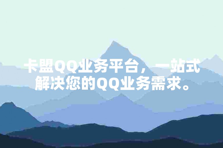 卡盟QQ业务平台，一站式解决您的QQ业务需求。