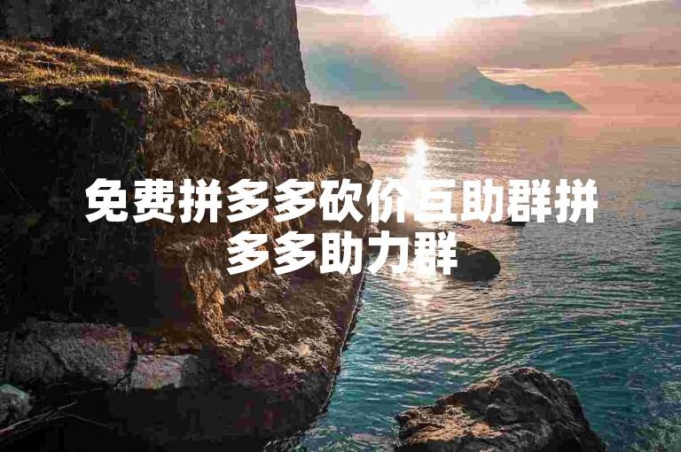 免费拼多多砍价互助群拼多多助力群