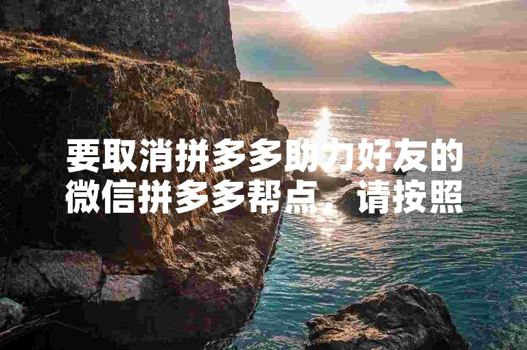 要取消拼多多助力好友的微信拼多多帮点，请按照以下步骤操作，打开微信，进入通讯录，找到并点击拼多多帮点公众号，然后选择设置或关于选项，最后点击取消关注。