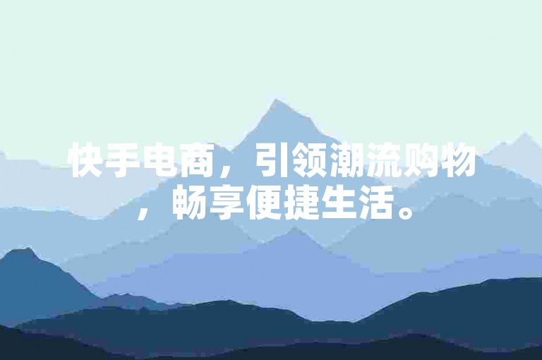 快手电商，引领潮流购物，畅享便捷生活。