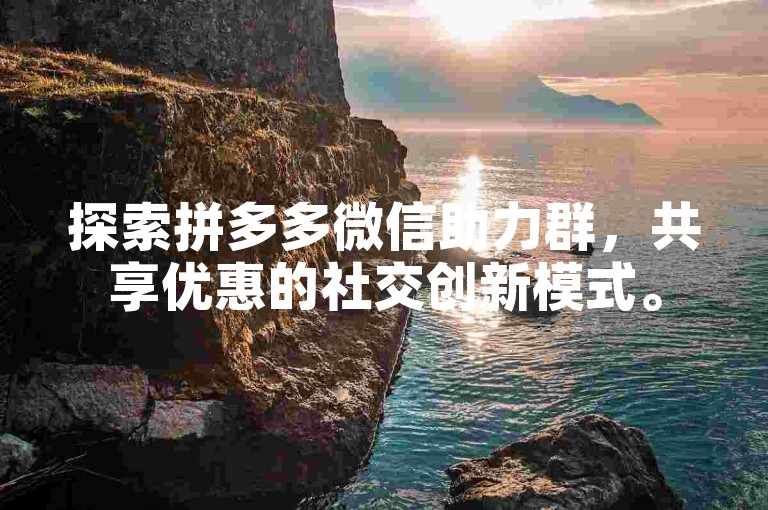 探索拼多多微信助力群，共享优惠的社交创新模式。