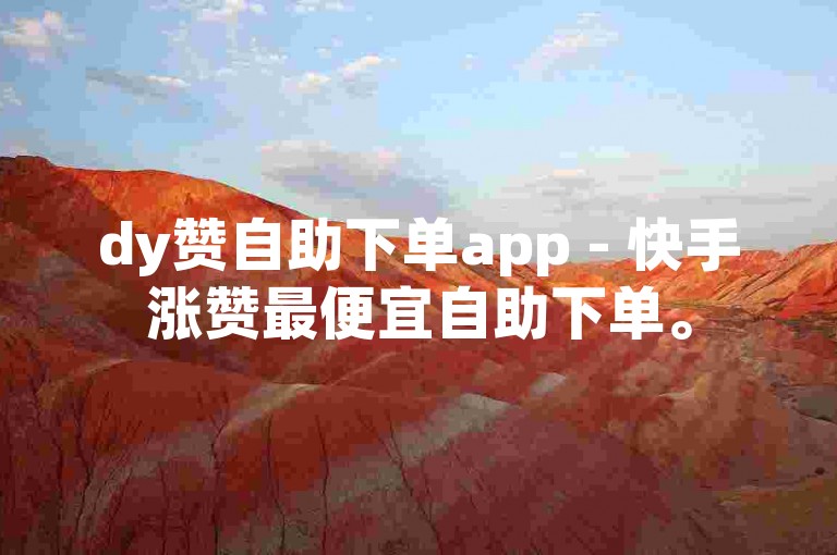 dy赞自助下单app - 快手涨赞最便宜自助下单。