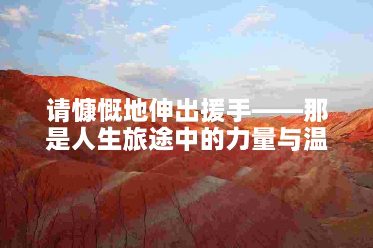 请慷慨地伸出援手——那是人生旅途中的力量与温暖源泉。