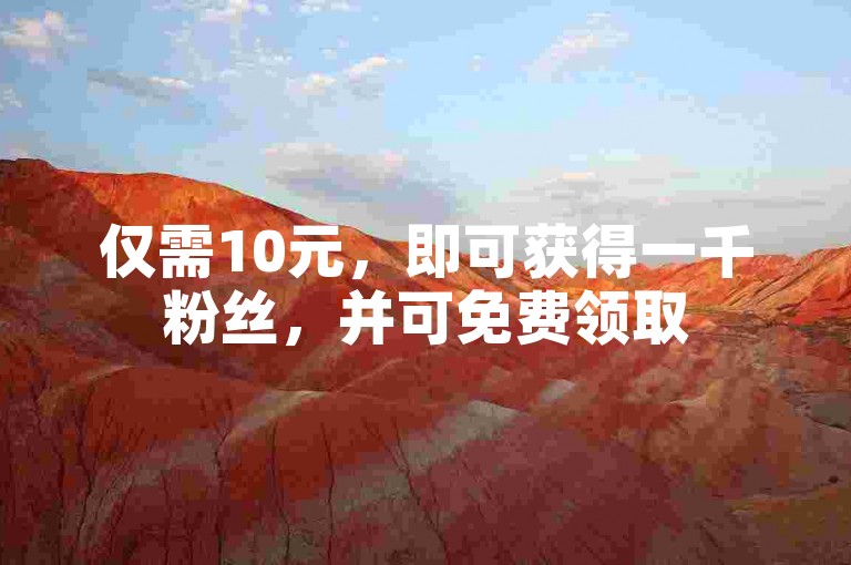 仅需10元，即可获得一千粉丝，并可免费领取5000个赞 - 探索dou自助平台，享受ks快手1元100赞的超值优惠。