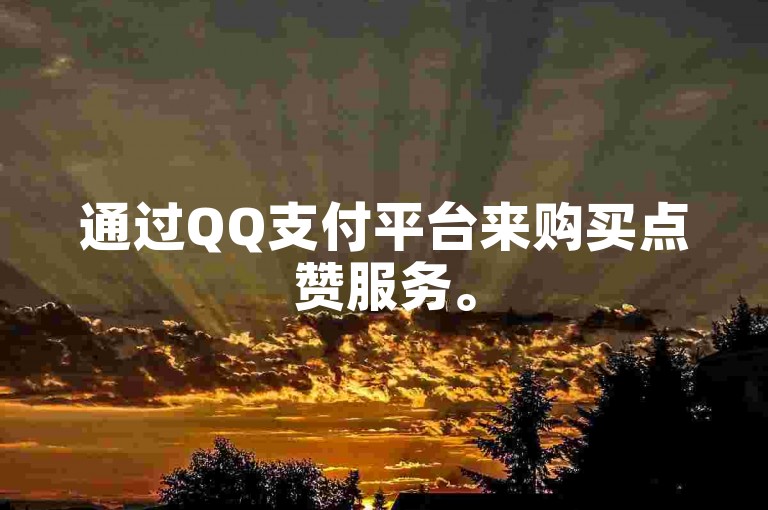 通过QQ支付平台来购买点赞服务。