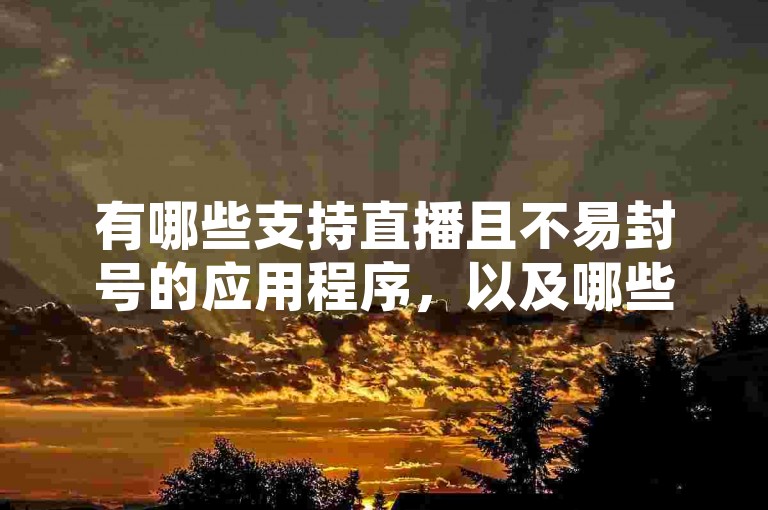 有哪些支持直播且不易封号的应用程序，以及哪些网站提供QQ空间业务下单和快手接单平台服务？