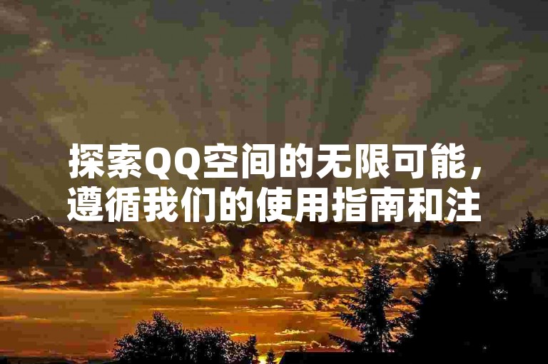 探索QQ空间的无限可能，遵循我们的使用指南和注意事项，让你的社交之旅更加顺畅。