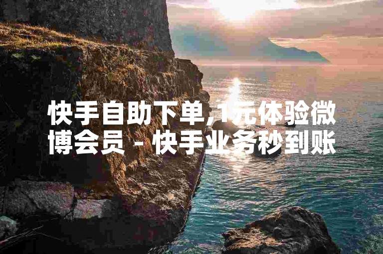 快手自助下单,1元体验微博会员 - 快手业务秒到账 - 速推网自助下单平台