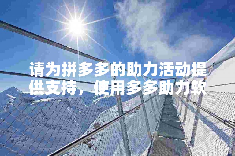 请为拼多多的助力活动提供支持，使用多多助力软件。