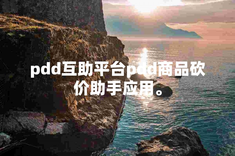 pdd互助平台pdd商品砍价助手应用。