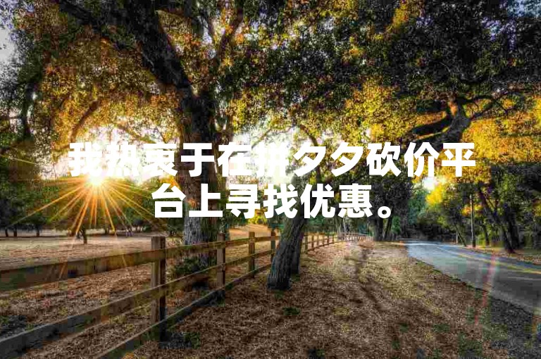 我热衷于在拼夕夕砍价平台上寻找优惠。