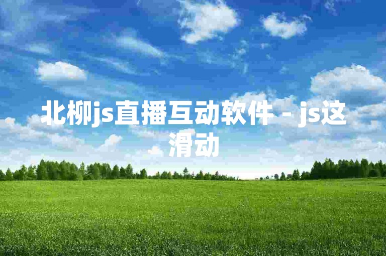 北柳js直播互动软件 - js这滑动