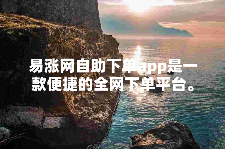 易涨网自助下单app是一款便捷的全网下单平台。