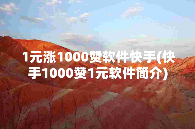 1元涨1000赞软件快手(快手1000赞1元软件简介)